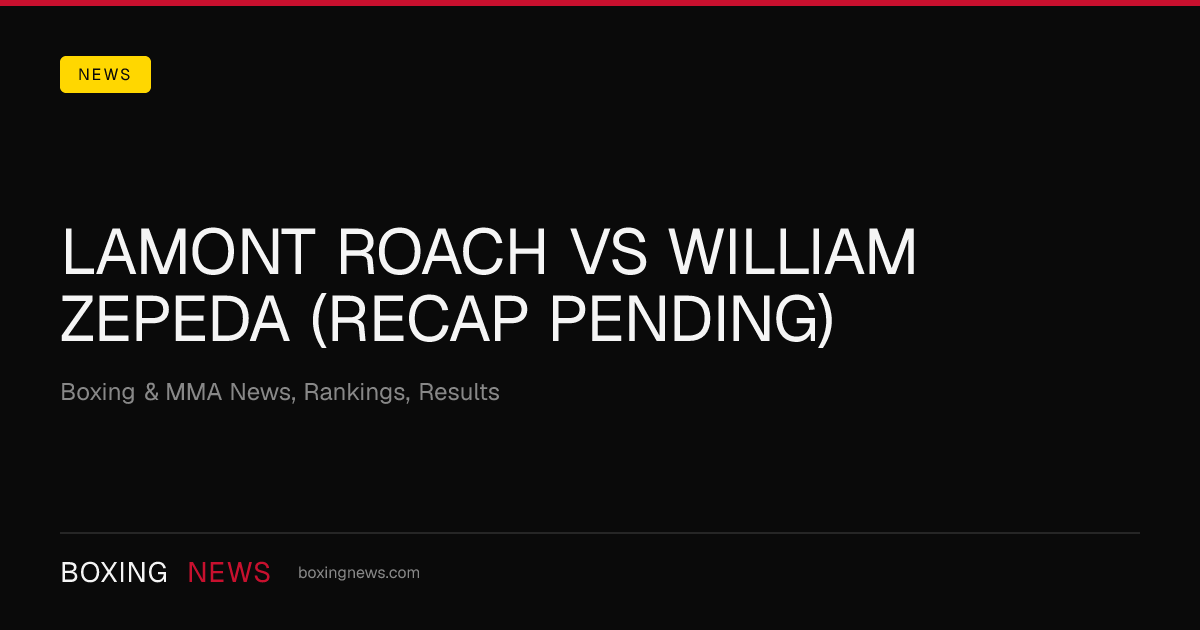 Lamont Roach vs William Zepeda (Recap Pending)