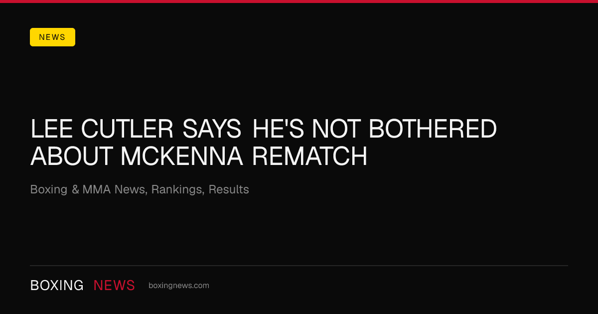 Lee Cutler says he's not bothered about McKenna rematch