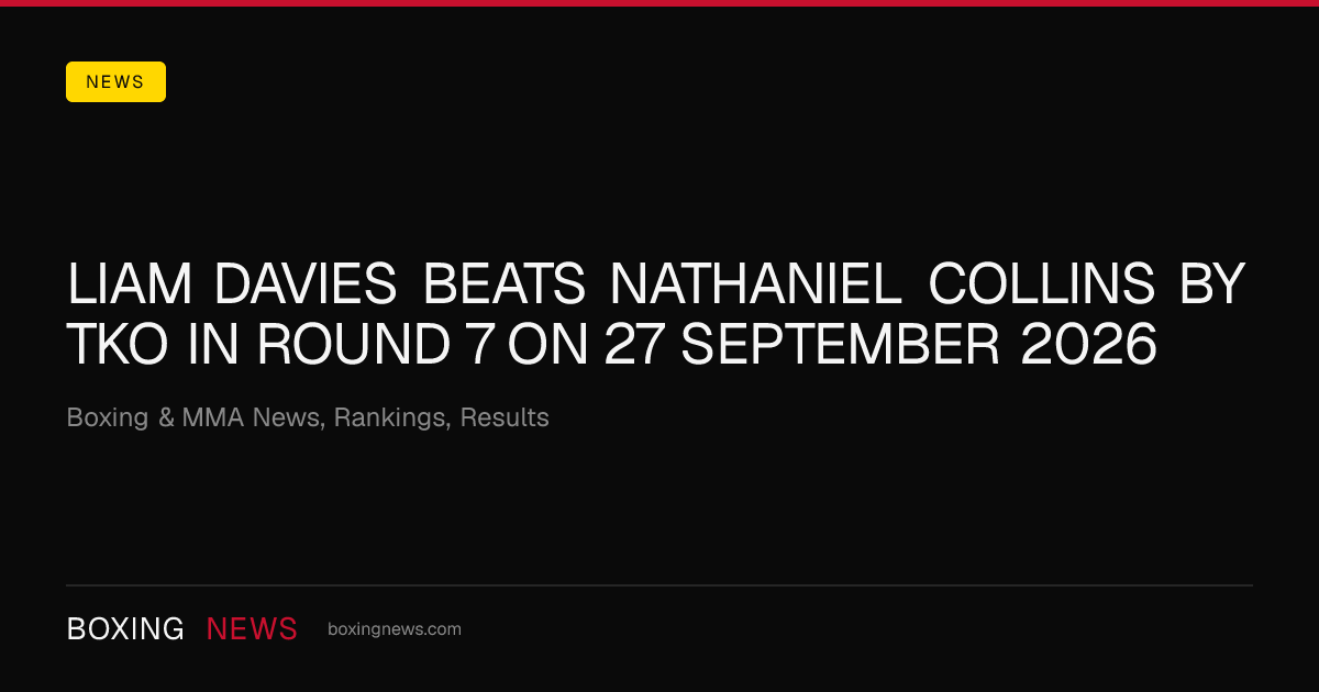 Liam Davies beats Nathaniel Collins by TKO in round 7 on 27 September 2026