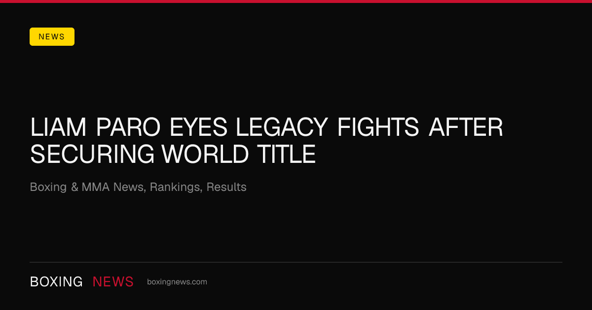 Liam Paro eyes legacy fights after securing world title