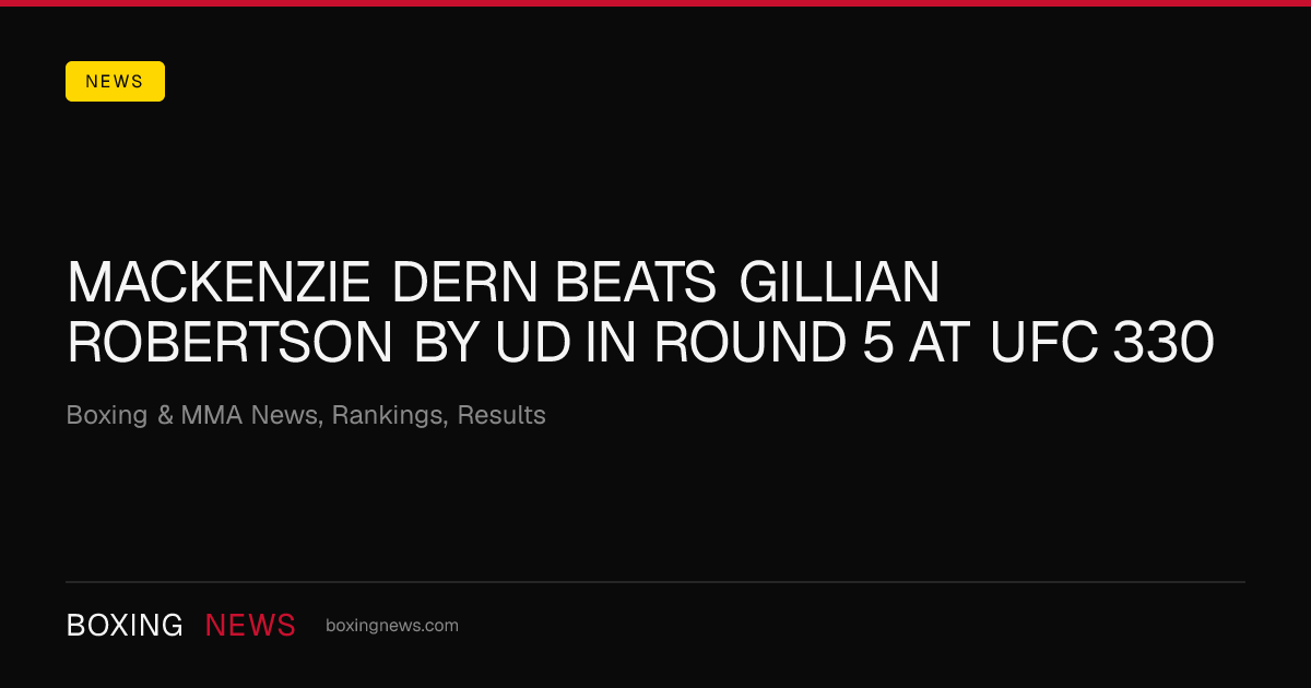 Mackenzie Dern beats Gillian Robertson by UD in round 5 at UFC 330