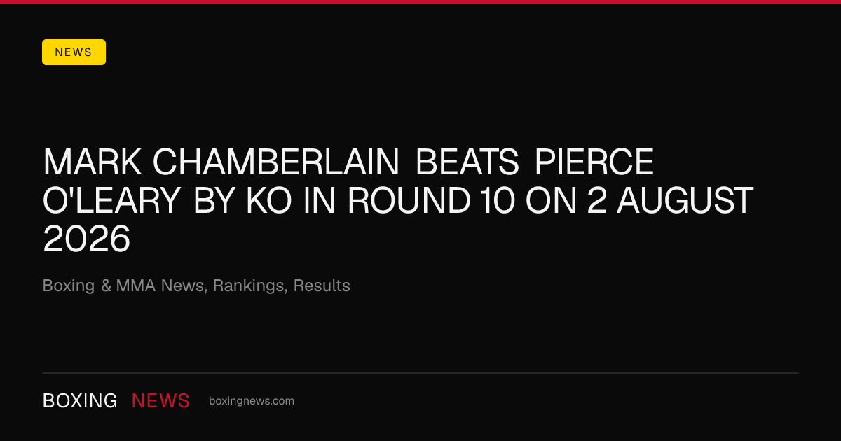 Mark Chamberlain beats Pierce O'Leary by KO in round 10 on 2 August 2026
