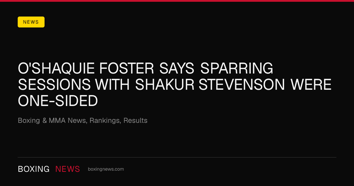 O'Shaquie Foster says sparring sessions with Shakur Stevenson were one-sided