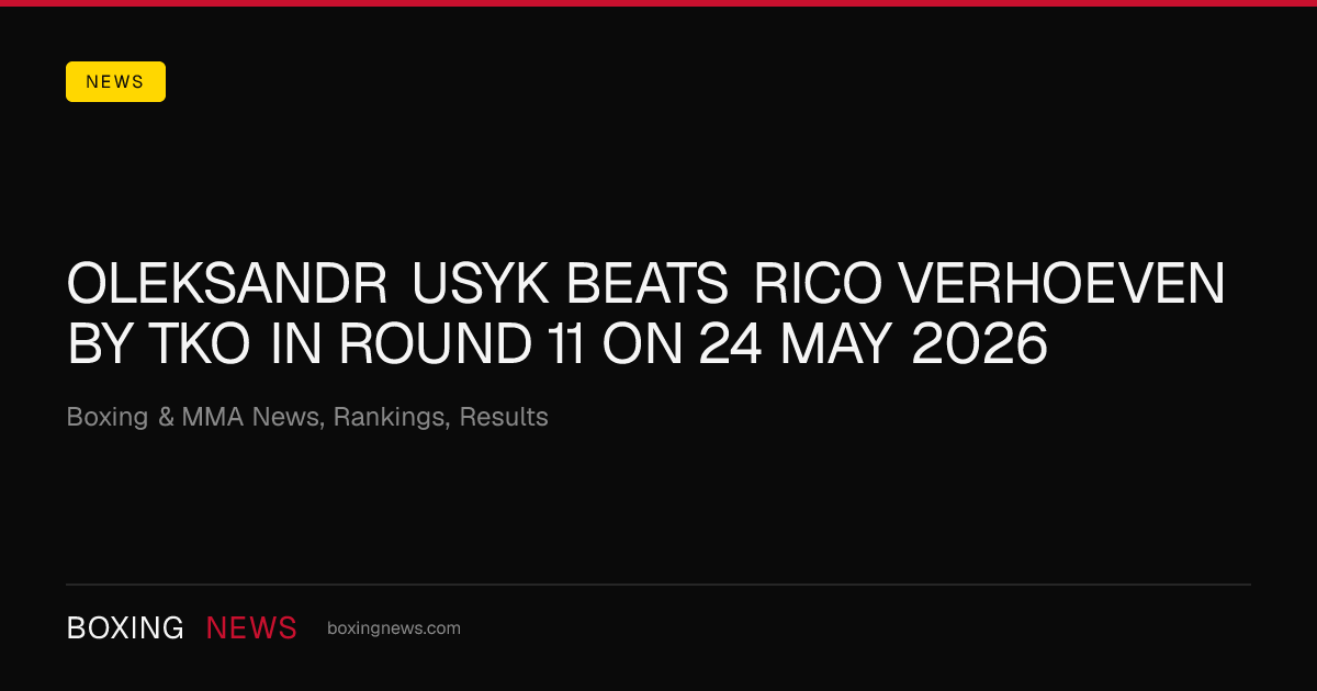 Oleksandr Usyk beats Rico Verhoeven by TKO in round 11 on 24 May 2026
