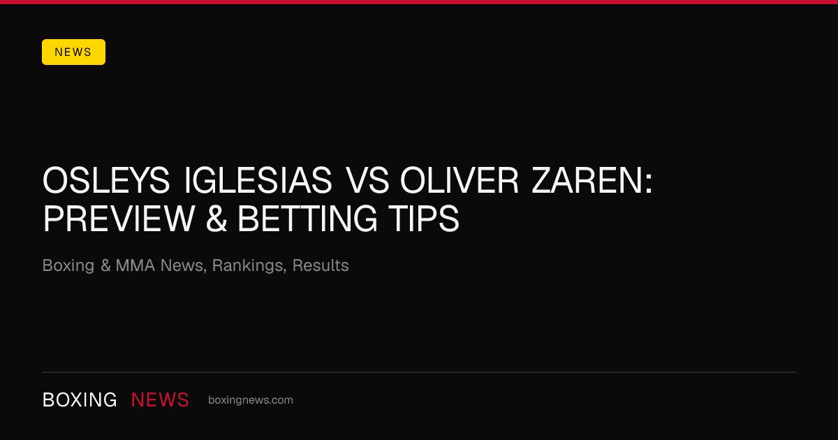 Osleys Iglesias vs Oliver Zaren: Preview & Betting Tips