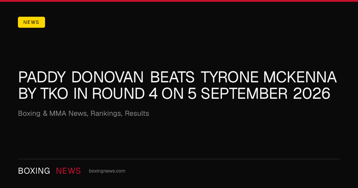 Paddy Donovan beats Tyrone McKenna by TKO in round 4 on 5 September 2026