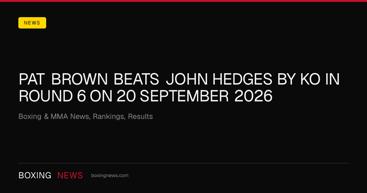 Pat Brown beats John Hedges by KO in round 6 on 20 September 2026