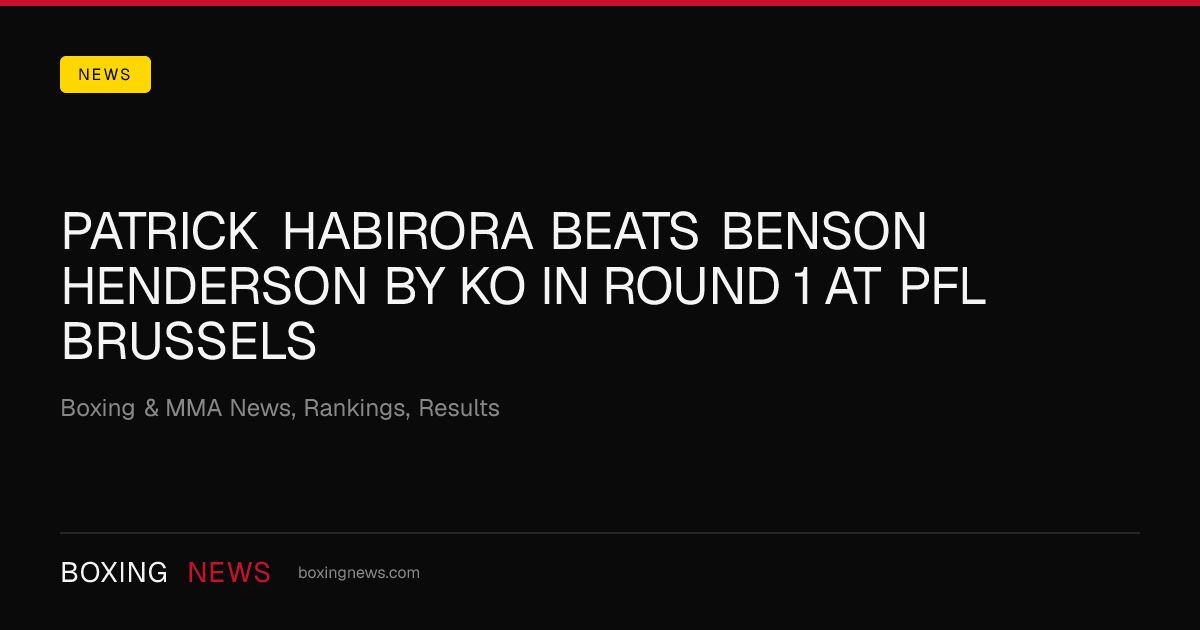 Patrick Habirora beats Benson Henderson by KO in round 1 at PFL Brussels