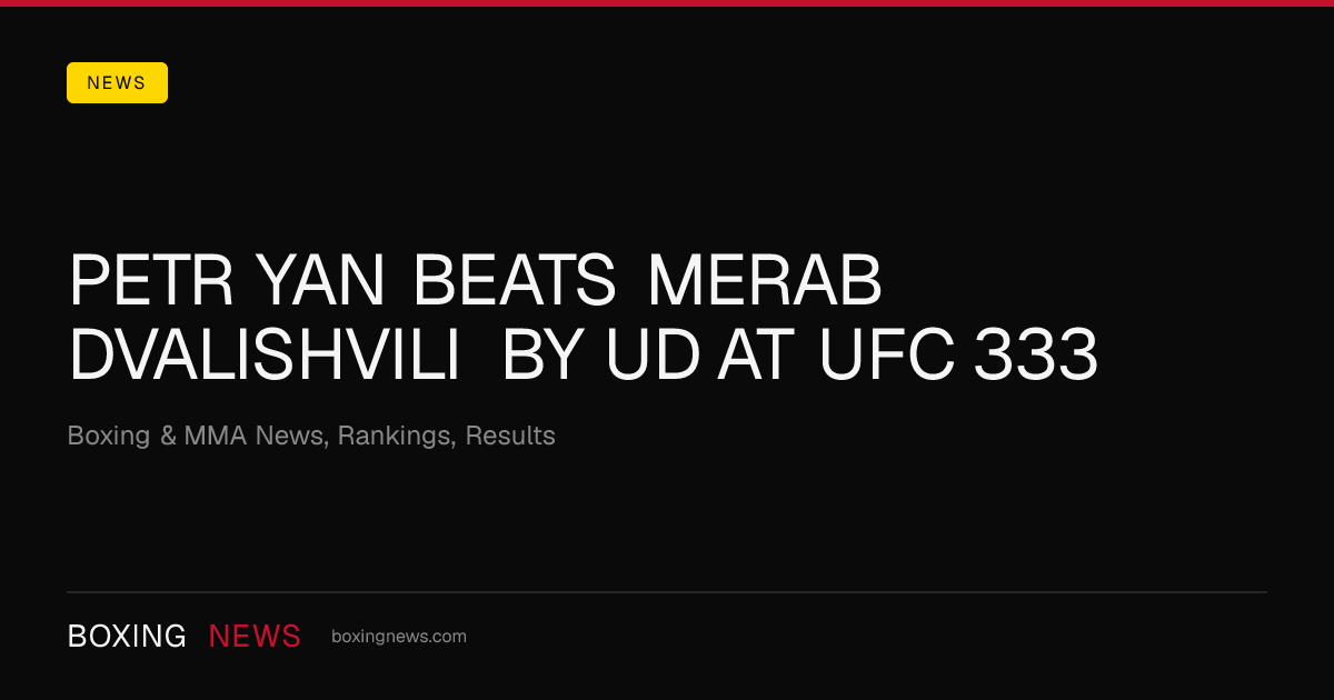 Petr Yan beats Merab Dvalishvili by UD at UFC 333