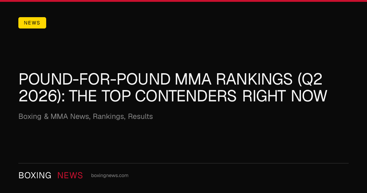 Pound-for-pound MMA rankings (Q2 2026): the top contenders right now