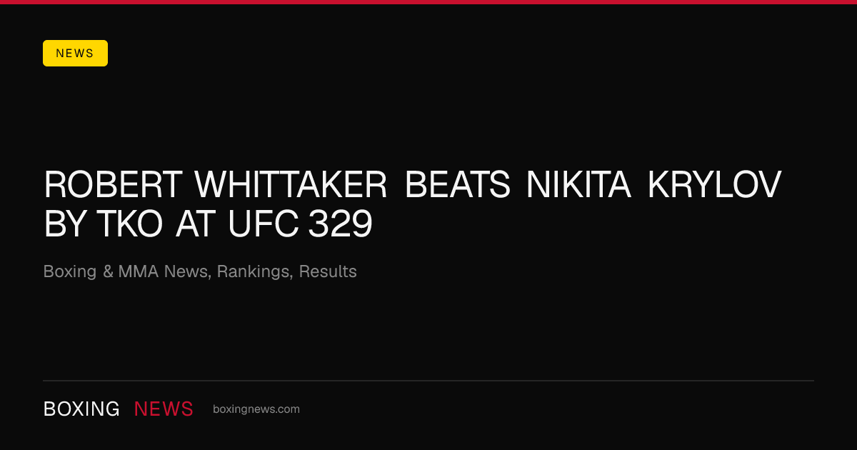 Robert Whittaker beats Nikita Krylov by TKO at UFC 329