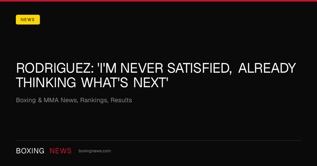 Rodriguez: 'I'm never satisfied, already thinking what's next'