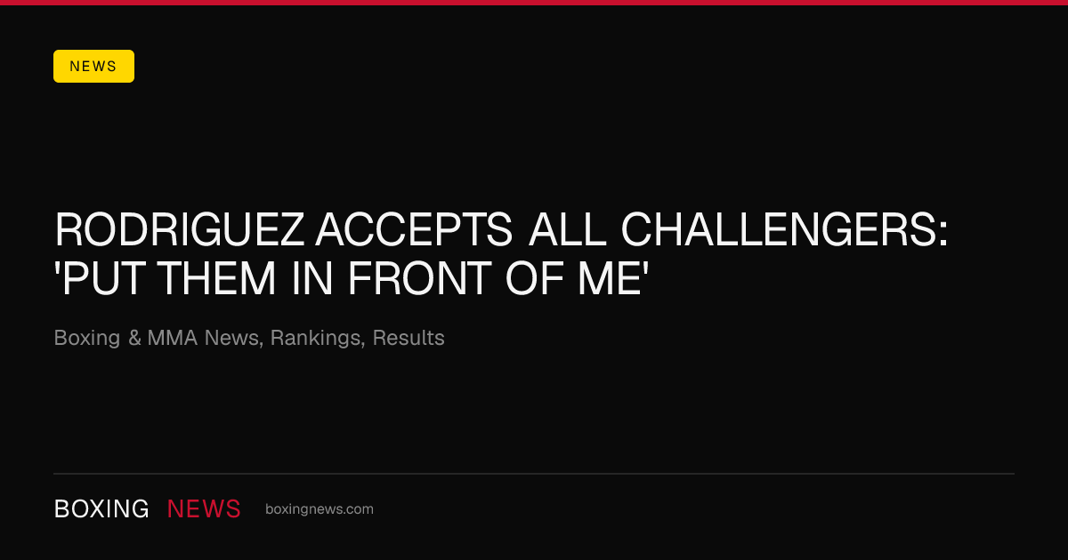 Rodriguez accepts all challengers: 'Put them in front of me'