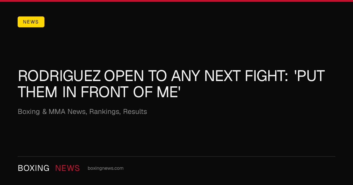 Rodriguez open to any next fight: 'Put them in front of me'