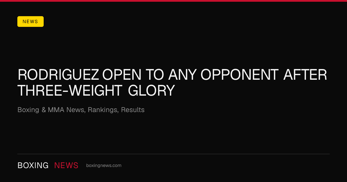 Rodriguez open to any opponent after three-weight glory
