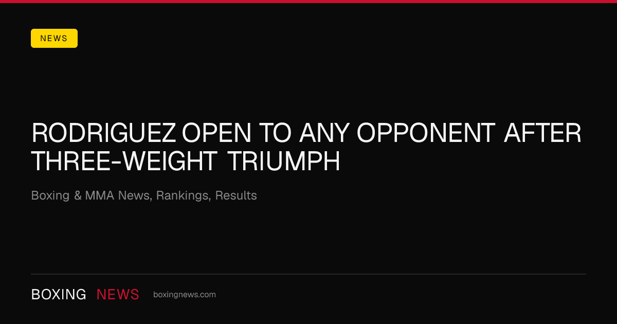 Rodriguez open to any opponent after three-weight triumph