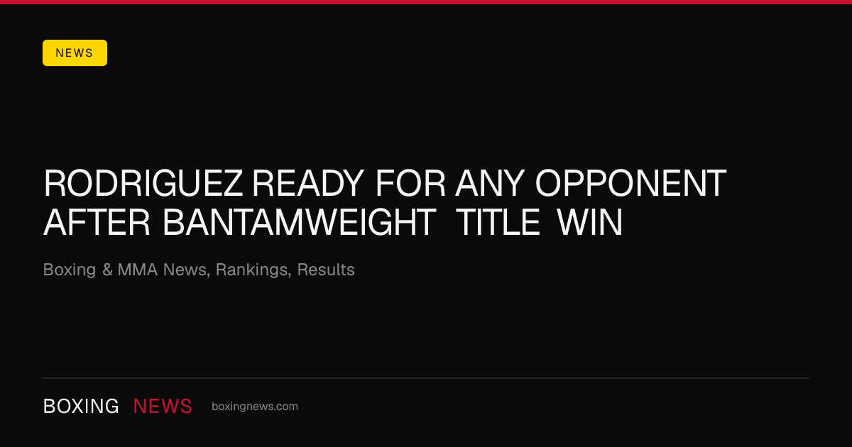 Rodriguez ready for any opponent after bantamweight title win