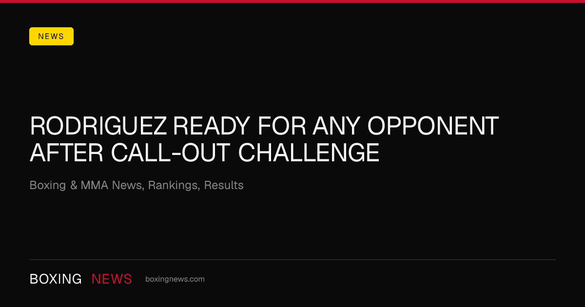 Rodriguez ready for any opponent after call-out challenge