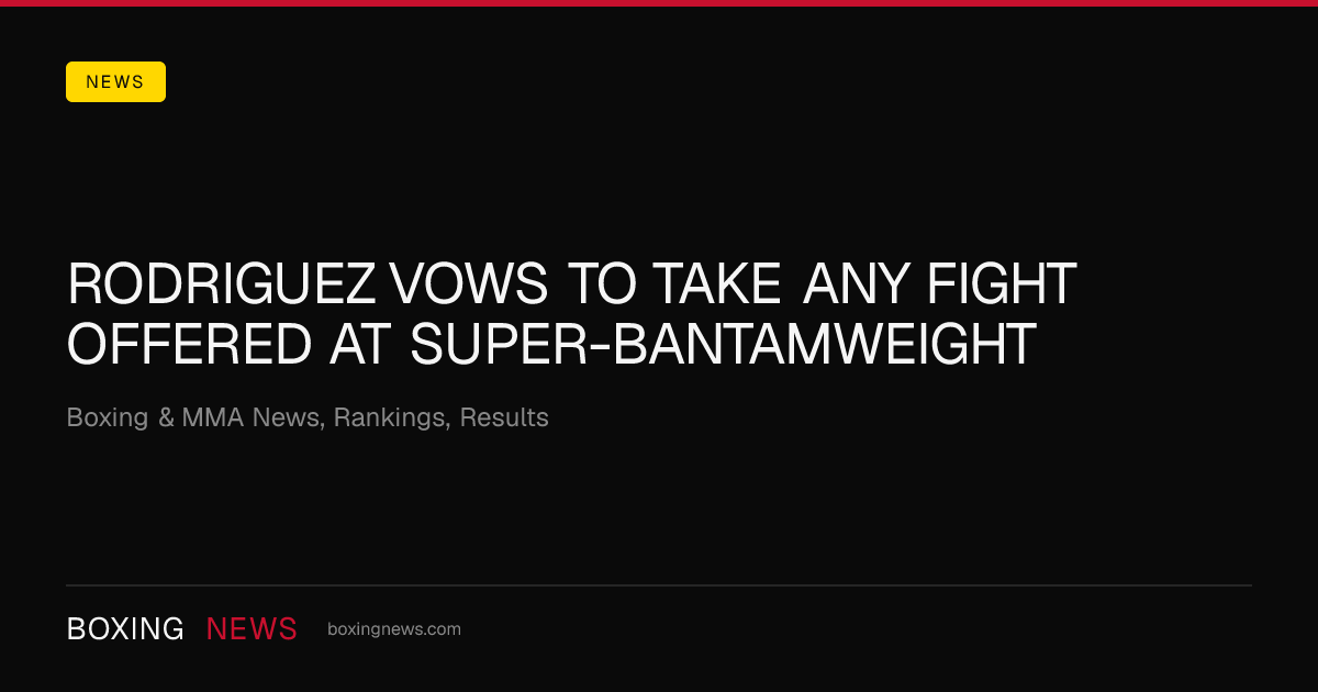 Rodriguez vows to take any fight offered at super-bantamweight
