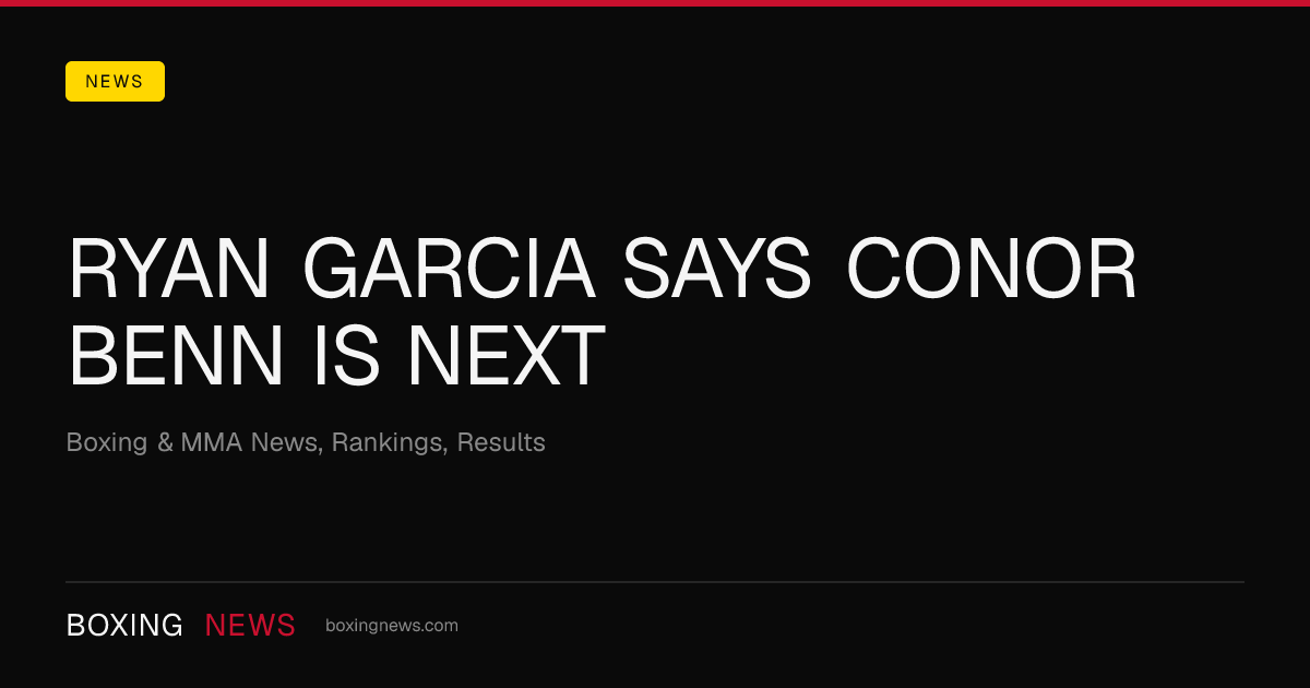 Ryan Garcia Says Conor Benn Is Next