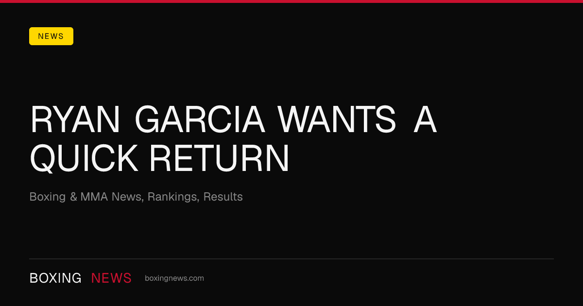 Ryan Garcia Wants A Quick Return