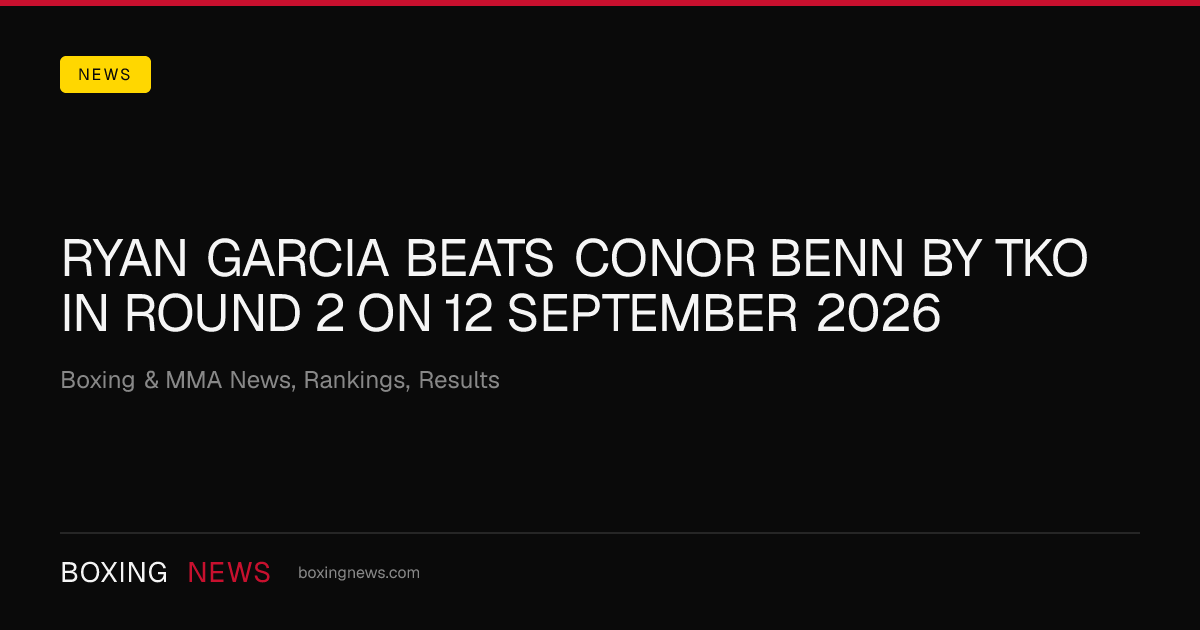 Ryan Garcia beats Conor Benn by TKO in round 2 on 12 September 2026