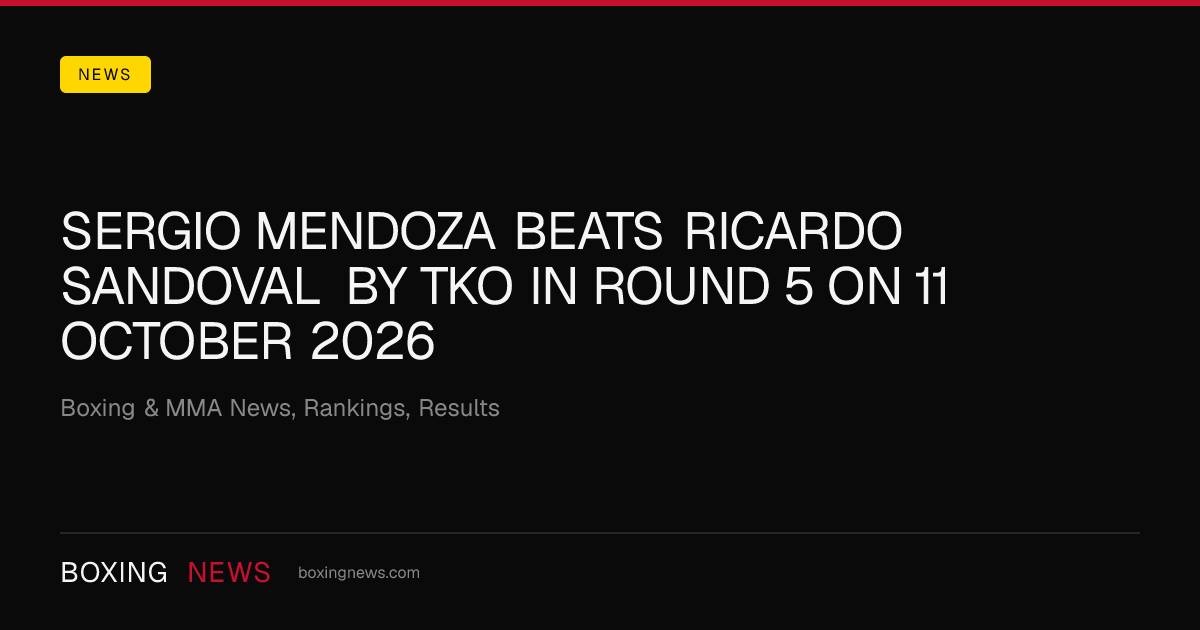 Sergio Mendoza beats Ricardo Sandoval by TKO in round 5 on 11 October 2026