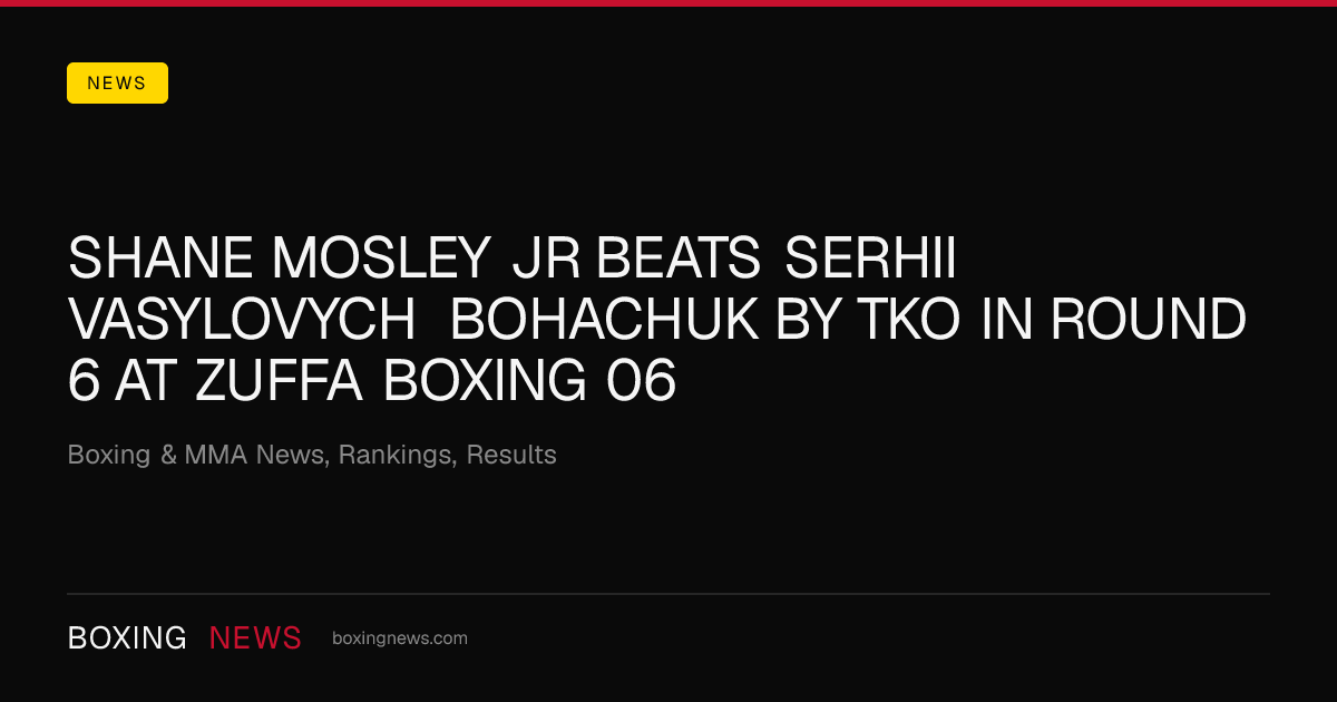 Shane Mosley Jr beats Serhii Vasylovych Bohachuk by TKO in round 6 at Zuffa Boxing 06