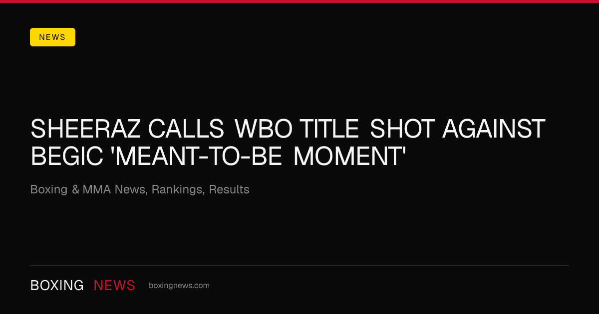 Sheeraz calls WBO title shot against Begic 'meant-to-be moment'