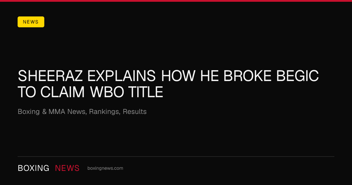 Sheeraz explains how he broke Begic to claim WBO title