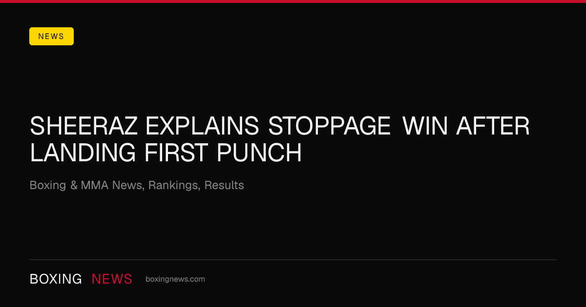Sheeraz explains stoppage win after landing first punch