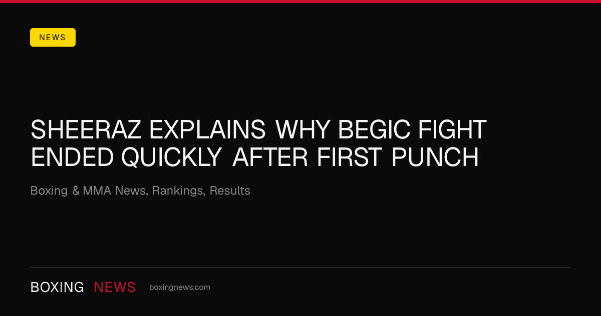 Sheeraz explains why Begic fight ended quickly after first punch