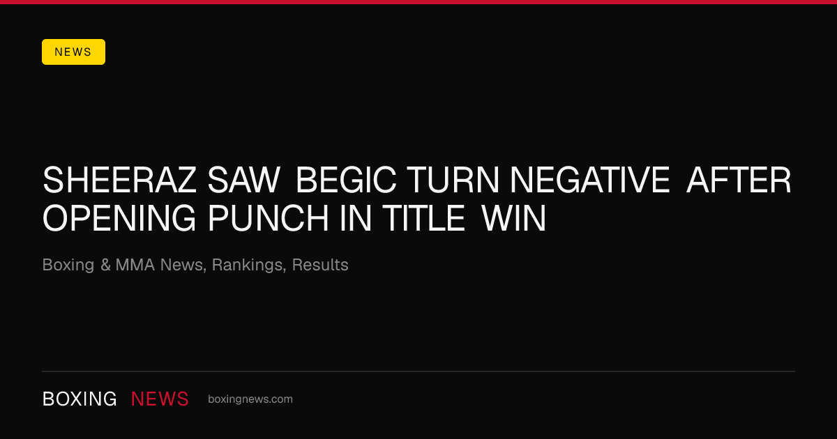Sheeraz saw Begic turn negative after opening punch in title win