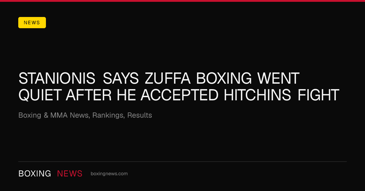 Stanionis Says Zuffa Boxing Went Quiet After He Accepted Hitchins Fight