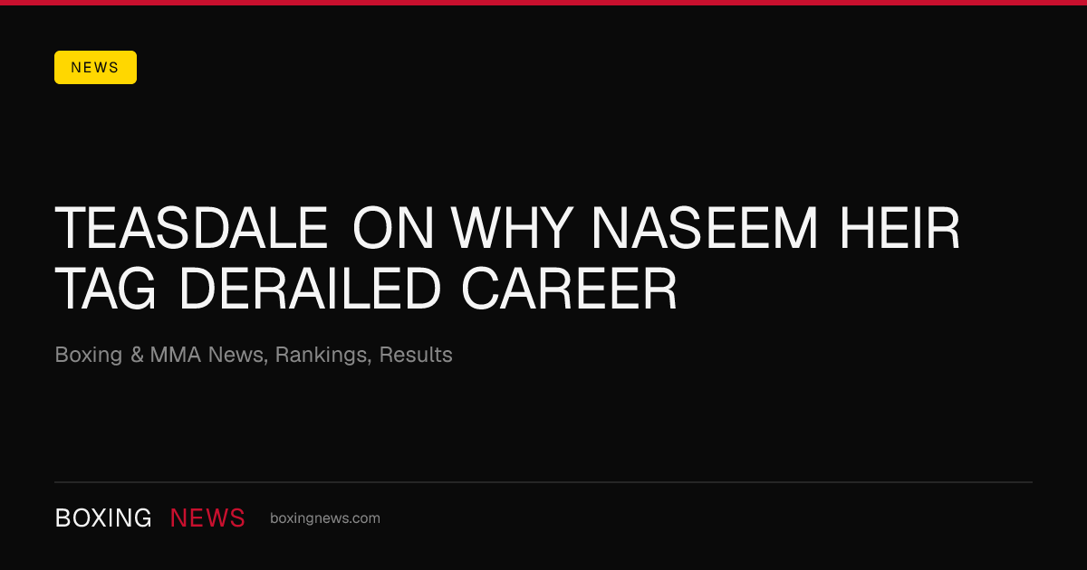 Teasdale On Why Naseem Heir Tag Derailed Career