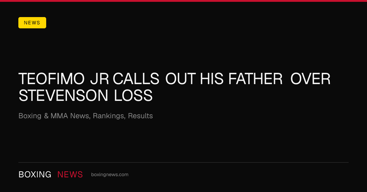 Teofimo Jr Calls Out His Father Over Stevenson Loss