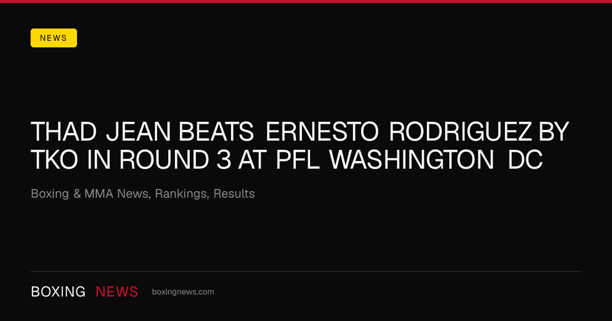 Thad Jean beats Ernesto Rodriguez by TKO in round 3 at PFL Washington DC