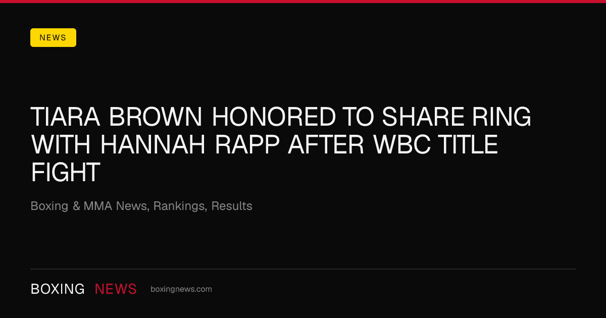 Tiara Brown honored to share ring with Hannah Rapp after WBC title fight