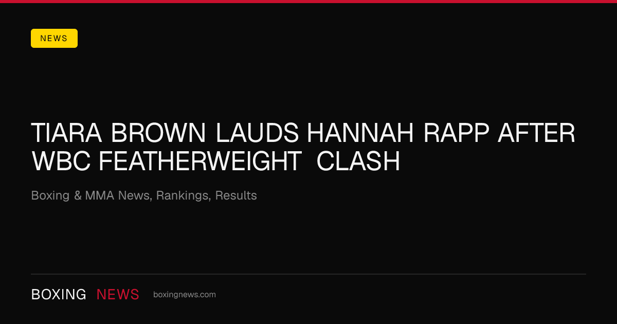 Tiara Brown lauds Hannah Rapp after WBC featherweight clash