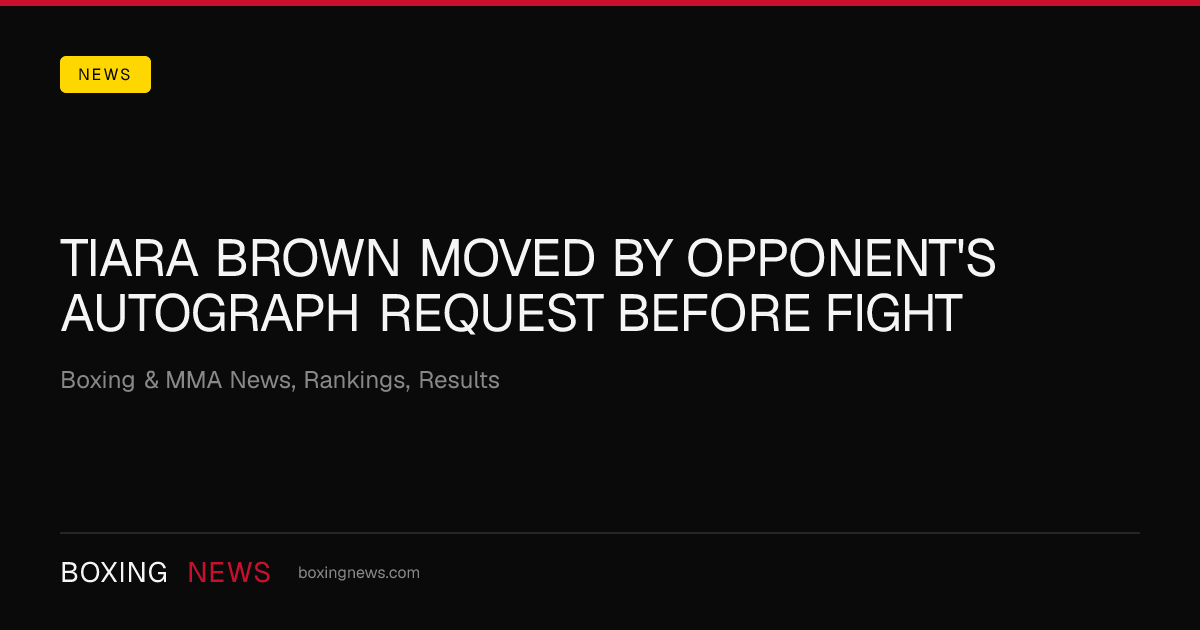 Tiara Brown moved by opponent's autograph request before fight