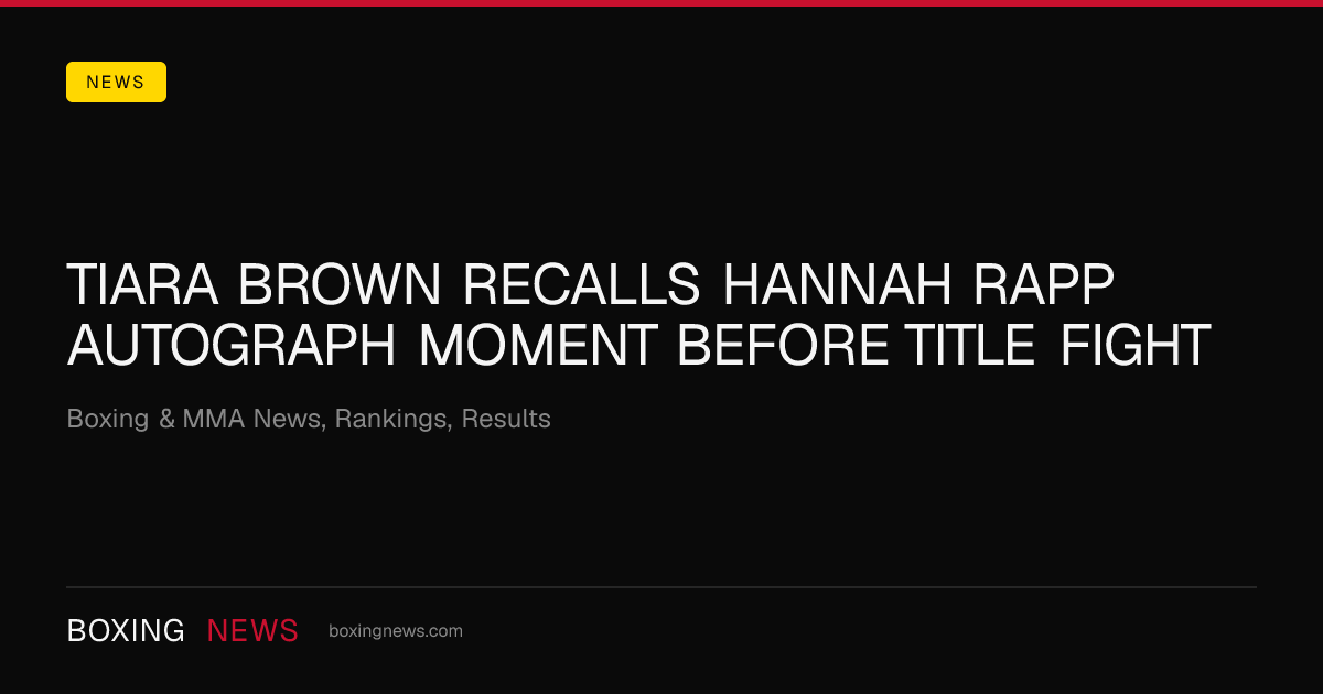 Tiara Brown recalls Hannah Rapp autograph moment before title fight