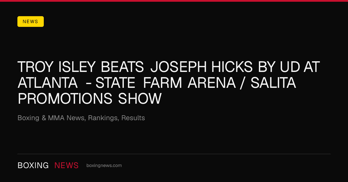 Troy Isley beats Joseph Hicks by UD at Atlanta - State Farm Arena / Salita Promotions Show