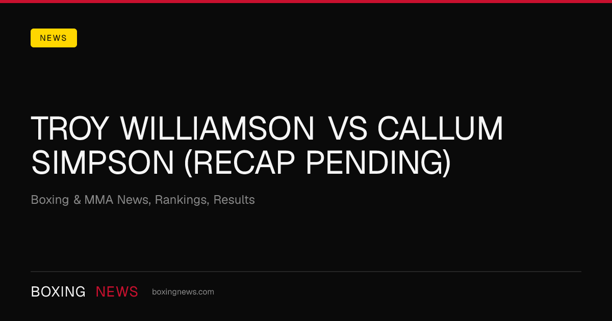 Troy Williamson vs Callum Simpson (Recap Pending)