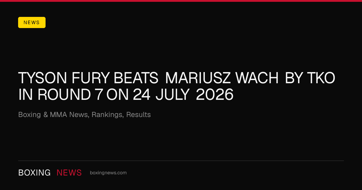 Tyson Fury beats Mariusz Wach by TKO in round 7 on 24 July 2026