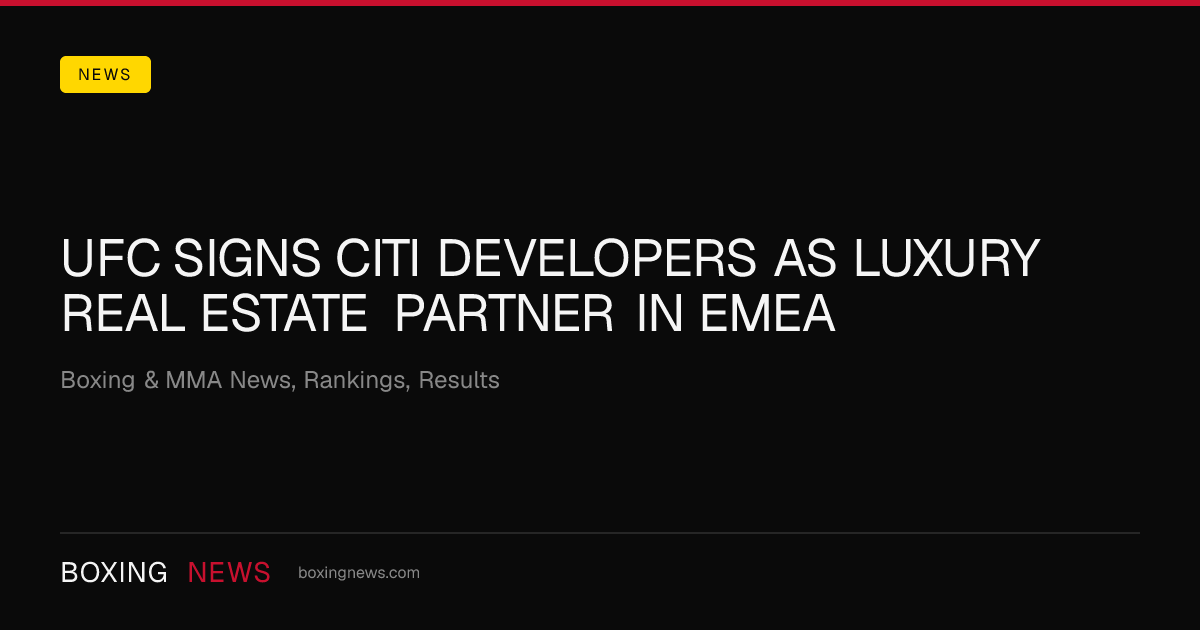 UFC Signs Citi Developers as Luxury Real Estate Partner in EMEA