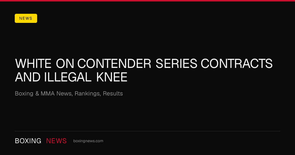 White On Contender Series Contracts And Illegal Knee