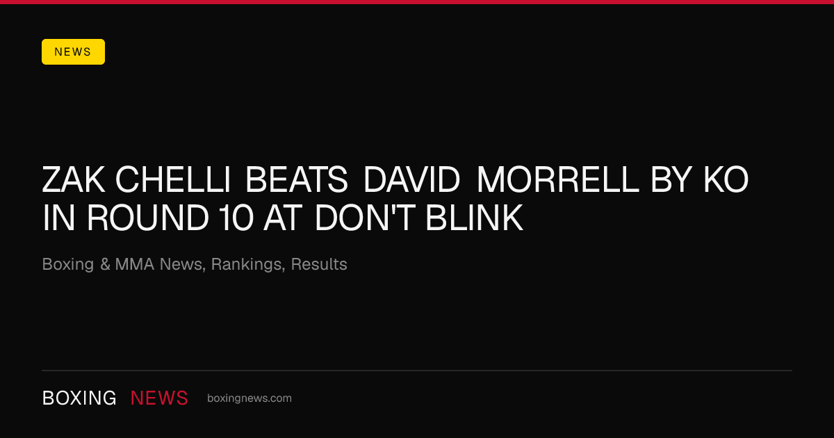 Zak Chelli beats David Morrell by KO in round 10 at Don't Blink